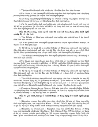 1. Việc thay đổi chức danh nghề nghiệp của viên chức được thực hiện như sau:
a) Khi chuyển từ chức danh nghề nghiệp này sang chức danh nghề nghiệp khác cùng hạng
phải thực hiện thông qua việc xét chuyển chức danh nghề nghiệp;
b) Khi thăng hạng từ hạng thấp lên hạng cao hơn liền kề trong cùng ngành, lĩnh vực phải
thực hiện thông qua việc thi hoặc xét thăng hạng chức danh nghề nghiệp.
2. Các Bộ quản lý chức danh nghề nghiệp viên chức chuyên ngành chủ trì, phối hợp với
Bộ Nội vụ quy định cụ thể tiêu chuẩn, điều kiện, nội dung, hình thức thi hoặc xét thăng hạng
chức danh nghề nghiệp đối với viên chức.
Điều 30. Phân công, phân cấp tổ chức thi hoặc xét thăng hạng chức danh nghề
nghiệp đối với viên chức
1. Việc thi hoặc xét thăng hạng chức danh nghề nghiệp viên chức từ hạng II lên hạng I
được thực hiện như sau:
a) Các Bộ quản lý chức danh nghề nghiệp viên chức chuyên ngành tổ chức thi hoặc xét
theo kế hoạch được phê duyệt;
b) Bộ Nội vụ phê duyệt đề án tổ chức thi hoặc xét thăng hạng chức danh nghề nghiệp;
thẩm định và quyết định danh sách viên chức đủ điều kiện dự thi hoặc xét; ra quyết định thành
lập Hội đồng; quyết định công nhận kết quả và bổ nhiệm chức danh nghề nghiệp hạng I.
2. Việc thi hoặc xét thăng hạng chức danh nghề nghiệp viên chức từ hạng III lên hạng II
được thực hiện như sau:
a) Các Bộ, cơ quan ngang Bộ, cơ quan thuộc Chính phủ, Ủy ban nhân dân các tỉnh, thành
phố trực thuộc Trung ương chủ trì, phối hợp với Bộ Nội vụ tổ chức thi hoặc xét thăng hạng chức
danh nghề nghiệp theo quy định của pháp luật và hướng dẫn của Bộ quản lý chức danh nghề
nghiệp viên chức chuyên ngành.
b) Bộ Nội vụ phê duyệt đề án tổ chức thi hoặc xét thăng hạng chức danh nghề nghiệp;
thẩm định danh sách viên chức đủ điều kiện dự thi hoặc xét và thẩm định kết quả thăng hạng
chức danh nghề nghiệp.
3. Việc thi hoặc xét thăng hạng chức danh nghề nghiệp viên chức từ hạng IV lên hạng III
do các Bộ, cơ quan ngang Bộ, cơ quan thuộc Chính phủ, Ủy ban nhân dân các tỉnh, thành phố
trực thuộc Trung ương tổ chức hoặc phân cấp cho các cơ quan, đơn vị tổ chức theo quy định của
pháp luật và hướng dẫn của Bộ quản lý chức danh nghề nghiệp viên chức chuyên ngành.
4. Cơ quan có thẩm quyền của Đảng quy định việc phân công, phân cấp tổ chức thi hoặc
xét thăng hạng chức danh nghề nghiệp viên chức trong các đơn vị sự nghiệp thuộc tổ chức chính
trị, tổ chức chính trị - xã hội theo quy định của pháp luật.
Điều 31. Quy trình, thủ tục tổ chức thi hoặc xét thăng hạng chức danh nghề nghiệp
viên chức
1. Hàng năm, cơ quan được phân công, phân cấp tổ chức thi hoặc xét thăng hạng chức
danh nghề nghiệp viên chức quy định tại Khoản 1, Khoản 2 Điều 30 Nghị định này xây dựng đề
án gửi Bộ Nội vụ để thống nhất kế hoạch thi hoặc xét thăng hạng chức danh nghề nghiệp.
2. Hàng năm, các cơ quan, đơn vị được phân công, phân cấp tổ chức thi hoặc xét thăng
hạng chức danh nghề nghiệp của viên chức quy định ở Khoản 3 Điều 30 Nghị định này xây dựng
đề án gửi cơ quan có thẩm quyền phân cấp (Bộ, cơ quan ngang Bộ, cơ quan thuộc Chính phủ
hoặc Ủy ban nhân dân các tỉnh, thành phố trực thuộc Trung ương) phê duyệt trước khi thực hiện.
 