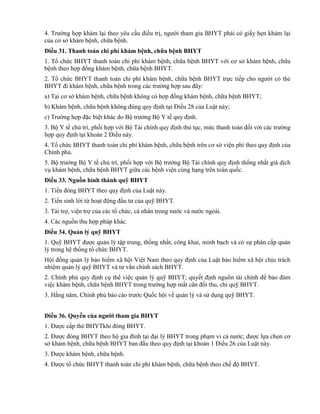 4. Trường hợp khám lại theo yêu cầu điều trị, người tham gia BHYT phải có giấy hẹn khám lại
của cơ sở khám bệnh, chữa bệnh.
Điều 31. Thanh toán chi phí khám bệnh, chữa bệnh BHYT
1. Tổ chức BHYT thanh toán chi phí khám bệnh, chữa bệnh BHYT với cơ sở khám bệnh, chữa
bệnh theo hợp đồng khám bệnh, chữa bệnh BHYT.
2. Tổ chức BHYT thanh toán chi phí khám bệnh, chữa bệnh BHYT trực tiếp cho người có thẻ
BHYT đi khám bệnh, chữa bệnh trong các trường hợp sau đây:
a) Tại cơ sở khám bệnh, chữa bệnh không có hợp đồng khám bệnh, chữa bệnh BHYT;
b) Khám bệnh, chữa bệnh không đúng quy định tại Điều 28 của Luật này;
c) Trường hợp đặc biệt khác do Bộ trưởng Bộ Y tế quy định.
3. Bộ Y tế chủ trì, phối hợp với Bộ Tài chính quy định thủ tục, mức thanh toán đối với các trường
hợp quy định tại khoản 2 Điều này.
4. Tổ chức BHYT thanh toán chi phí khám bệnh, chữa bệnh trên cơ sở viện phí theo quy định của
Chính phủ.
5. Bộ trưởng Bộ Y tế chủ trì, phối hợp với Bộ trưởng Bộ Tài chính quy định thống nhất giá dịch
vụ khám bệnh, chữa bệnh BHYT giữa các bệnh viện cùng hạng trên toàn quốc.
Điều 33. Nguồn hình thành quỹ BHYT
1. Tiền đóng BHYT theo quy định của Luật này.
2. Tiền sinh lời từ hoạt động đầu tư của quỹ BHYT.
3. Tài trợ, viện trợ của các tổ chức, cá nhân trong nước và nước ngoài.
4. Các nguồn thu hợp pháp khác.
Điều 34. Quản lý quỹ BHYT
1. Quỹ BHYT được quản lý tập trung, thống nhất, công khai, minh bạch và có sự phân cấp quản
lý trong hệ thống tổ chức BHYT.
Hội đồng quản lý bảo hiểm xã hội Việt Nam theo quy định của Luật bảo hiểm xã hội chịu trách
nhiệm quản lý quỹ BHYT và tư vấn chính sách BHYT.
2. Chính phủ quy định cụ thể việc quản lý quỹ BHYT; quyết định nguồn tài chính để bảo đảm
việc khám bệnh, chữa bệnh BHYT trong trường hợp mất cân đối thu, chi quỹ BHYT.
3. Hằng năm, Chính phủ báo cáo trước Quốc hội về quản lý và sử dụng quỹ BHYT.
Điều 36. Quyền của ngƣời tham gia BHYT
1. Được cấp thẻ BHYTkhi đóng BHYT.
2. Được đóng BHYT theo hộ gia đình tại đại lý BHYT trong phạm vi cả nước; được lựa chọn cơ
sở khám bệnh, chữa bệnh BHYT ban đầu theo quy định tại khoản 1 Điều 26 của Luật này.
3. Được khám bệnh, chữa bệnh.
4. Được tổ chức BHYT thanh toán chi phí khám bệnh, chữa bệnh theo chế độ BHYT.
 