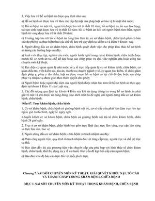 3. Việc lưu trữ hồ sơ bệnh án được quy định như sau:
a) Hồ sơ bệnh án được lưu trữ theo các cấp độ mật của pháp luật về bảo vệ bí mật nhà nước;
b) Hồ sơ bệnh án nội trú, ngoại trú được lưu trữ ít nhất 10 năm; hồ sơ bệnh án tai nạn lao động,
tai nạn sinh hoạt được lưu trữ ít nhất 15 năm; hồ sơ bệnh án đối với người bệnh tâm thần, người
bệnh tử vong được lưu trữ ít nhất 20 năm;
c) Trường hợp lưu trữ hồ sơ bệnh án bằng bản điện tử, cơ sở khám bệnh, chữa bệnh phải có bản
sao dự phòng và thực hiện theo các chế độ lưu trữ quy định tại điểm a và điểm b khoản này.
4. Người đứng đầu cơ sở khám bệnh, chữa bệnh quyết định việc cho phép khai thác hồ sơ bệnh
án trong các trường hợp sau đây:
a) Sinh viên thực tập, nghiên cứu viên, người hành nghề trong cơ sở khám bệnh, chữa bệnh được
mượn hồ sơ bệnh án tại chỗ để đọc hoặc sao chép phục vụ cho việc nghiên cứu hoặc công tác
chuyên môn kỹ thuật;
b) Đại diện cơ quan quản lý nhà nước về y tế trực tiếp quản lý cơ sở khám bệnh, chữa bệnh, cơ
quan điều tra, viện kiểm sát, tòa án, thanh tra chuyên ngành y tế, cơ quan bảo hiểm, tổ chức giám
định pháp y, pháp y tâm thần, luật sư được mượn hồ sơ bệnh án tại chỗ để đọc hoặc sao chép
phục vụ nhiệm vụ được giao theo thẩm quyền cho phép;
c) Người bệnh hoặc người đại diện của người bệnh được nhận bản tóm tắt hồ sơ bệnh án theo quy
định tại khoản 1 Điều 11 của Luật này.
5. Các đối tượng quy định tại khoản 4 Điều này khi sử dụng thông tin trong hồ sơ bệnh án phải
giữ bí mật và chỉ được sử dụng đúng mục đích như đã đề nghị với người đứng đầu cơ sở khám
bệnh, chữa bệnh.
Điều 67. Trực khám bệnh, chữa bệnh
1. Cơ sở khám bệnh, chữa bệnh có giường bệnh nội trú, cơ sở cấp cứu phải bảo đảm trực liên tục
ngoài giờ hành chính, ngày lễ, ngày nghỉ.
Khuyến khích cơ sở khám bệnh, chữa bệnh có giường bệnh nội trú tổ chức khám bệnh, chữa
bệnh 24 giờ/ngày.
2. Trực ở cơ sở khám bệnh, chữa bệnh bao gồm trực lãnh đạo, trực lâm sàng, trực cận lâm sàng
và trực hậu cần, bảo vệ.
3. Người đứng đầu cơ sở khám bệnh, chữa bệnh có trách nhiệm sau đây:
a) Phân công người trực, quy định rõ trách nhiệm đối với từng cấp trực, người trực và chế độ trực
cụ thể;
b) Bảo đảm đầy đủ các phương tiện vận chuyển cấp cứu phù hợp với hình thức tổ chức khám
bệnh, chữa bệnh; thiết bị, dụng cụ y tế và thuốc thiết yếu để kịp thời cấp cứu người bệnh;
c) Bảo đảm chế độ báo cáo trực đối với mỗi phiên trực.
Chƣơng 7. SAI SÓT CHUYÊN MÔN KỸ THUẬT, GIẢI QUYẾT KHIẾU NẠI, TỐ CÁO
VÀ TRANH CHẤP TRONG KHÁM BỆNH, CHỮA BỆNH
MỤC 1. SAI SÓT CHUYÊN MÔN KỸ THUẬT TRONG KHÁM BỆNH, CHỮA BỆNH
 