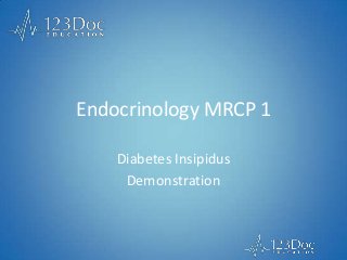 Endocrinology MRCP 1
Diabetes Insipidus
Demonstration
 