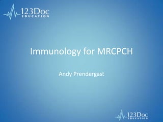 Immunology for MRCPCH
Andy Prendergast
 