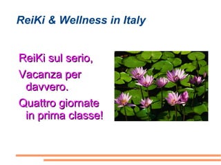 ReiKi & Wellness in Italy


ReiKi sul serio,
Vacanza per
 davvero.
Quattro giornate
 in prima classe!
 