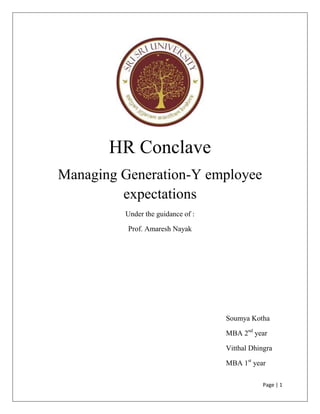 Page | 1
HR Conclave
Managing Generation-Y employee
expectations
Under the guidance of :
Prof. Amaresh Nayak
Soumya Kotha
MBA 2nd
year
Vitthal Dhingra
MBA 1st
year
 