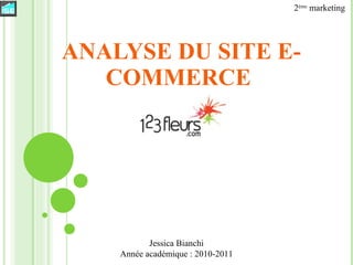 ANALYSE DU SITE E-COMMERCE  2 ème  marketing Jessica Bianchi Année académique : 2010-2011 