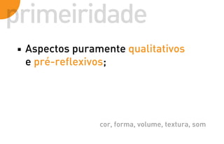 Semiótica - primeirdade, secundidade e terceiridade
