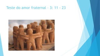 Teste do amor fraternal – 3: 11 - 23
 
