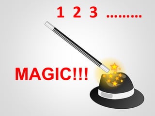 1 2 3 ……… 
MAGIC!!! 
 