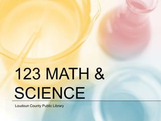 123 MATH &
SCIENCE
Loudoun County Public Library
 