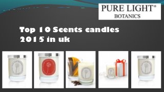 Top 10 Scents candles
2015 in uk
 