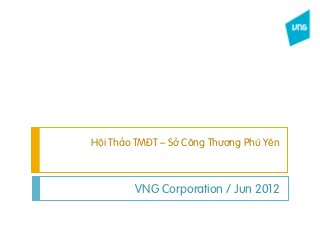 Hội Thảo TMĐT – Sở Công Thương Phú Yên



        VNG Corporation / Jun 2012
 