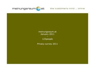 meinungsraum.at
  January 2011
        -
    123people

Privacy survey 2011




                      123people privacy survey 2011   Seite 1
 
