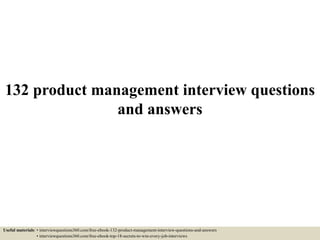 132 product management interview questions
and answers
Useful materials: • interviewquestions360.com/free-ebook-132-product-management-interview-questions-and-answers
• interviewquestions360.com/free-ebook-top-18-secrets-to-win-every-job-interviews
 