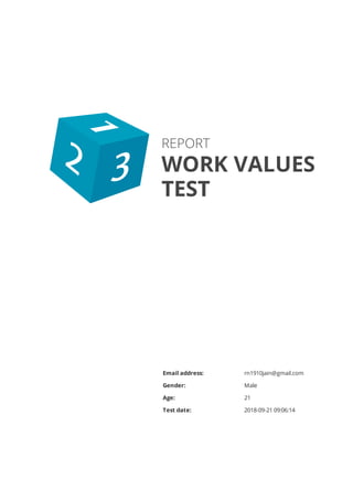 REPORT
WORK VALUES
TEST
Email address: rn1910jain@gmail.com
Gender: Male
Age: 21
Test date: 2018-09-21 09:06:14
 