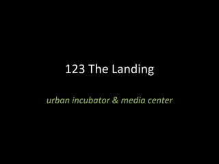 123 The Landing urban incubator & media center 