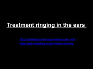 Treatment ringing in the ears

    http://tinnitusmiracle.reviewscam.net/
    http://privateblog.org/tinnitusmiracle
 
