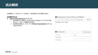 7
式の解析
式を解析して、そのパラメーターを決定し、式が有効かどうかを判断できます。
式を解析するには
1. [Parse Expression]をクリックします。
 式が有効でない場合は、[Expression Builder] ウィンドウの下部に
赤でエラー メッセージが書き込まれます。
 式が有効な場合は、パラメーターが[Parse Expression] セクション
に表示されます。
 