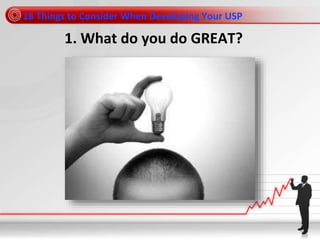 18 Things to Consider When Developing Your USP
1. What do you do GREAT?
 