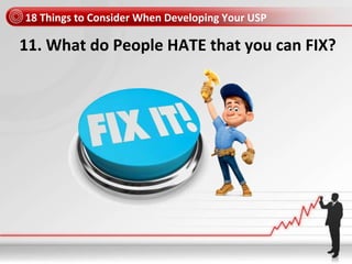 18 Things to Consider When Developing Your USP
11. What do People HATE that you can FIX?
 