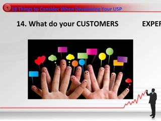 18 Things to Consider When Developing Your USP
14. What do your CUSTOMERS EXPER
 