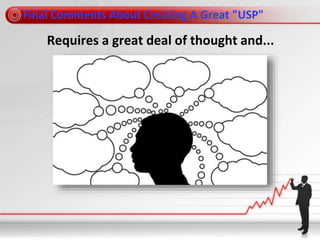 Final Comments About Creating A Great "USP"
Requires a great deal of thought and...
 