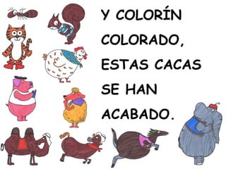 Y COLORÍN
COLORADO,
ESTAS CACAS
SE HAN
ACABADO.