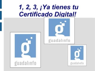 1, 2, 3, ¡Ya tienes tu Certificado Digital!  