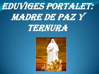 EDUVIGES PORTALET:  MADRE DE PAZ Y TERNURA 