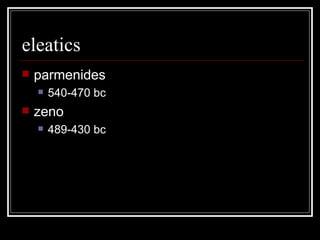 eleatics parmenides 540-470 bc zeno 489-430 bc 