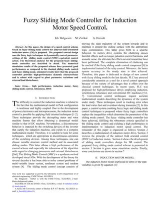 Fuzzy Sliding Mode Controller for Induction
Motor Speed Control.
Kh. Belgacem M. Zerikat A. Hazzab
Abstract—In this paper, the design of a speed control scheme
based on fuzzy-sliding mode control for indirect field-orientated
induction motor (IM) is proposed. The proposed control design
uses the fuzzy logic techniques to dynamically control parameter
settings of the sliding mode control (SMC) equivalent control
action. The theoretical analyses for the proposed fuzzy sliding-
mode controller are described in detail. The numerical
simulation results of the proposed scheme have presented good
performances as compared to the classical sliding mode control
and fuzzy sliding mode, simulated results show that the proposed
controller provides high-performance dynamic characteristics
and is robust with regard to plant parameter variations and
external load disturbance.
Index Terms— high performance, induction motor, fuzzy
sliding mode control, robustness, IFOC
I. INTRODUCTION
he difficulty to control the induction machine is related to
the fact that the mathematical model in Park configuration
is nonlinear and highly coupled. Due to the development
of power electronics and microprocessors, the induction motor
control is possible by applying field oriented techniques [1-2].
These techniques provide the decoupling stator and rotor
machine frames that allow obtaining a dynamical model
similar to that of DC machine. Nevertheless, a discontinuous
behavior is imposed by the switching devices of the inverter
that supply the induction machine, and yields to a complex
mathematical model. Therefore, it is suitable to look for some
techniques, which are appropriate to discontinuous operation
of the switching devices. Among these techniques, one can
choose variable structure control method and its associated
sliding modes. This latter allows a high performance of the
control scheme and especially the robustness of the algorithm
with regard to changing parameters and external disturbances
[3-4]. The Sliding Mode Control (SMC) is a synthesis method
developed since1950s. With the development of the theory for
several decades it has been able to solve control problems of
multi-variable linear system, nonlinear system and random
system [4]. The sliding mode control concept consists of
moving the state trajectory of the system towards and to
maintain it around the sliding surface with the appropriate
logic commutation. This latter gives birth to a specific
behavior. In motors drive systems the chattering causes
harmful effects such as torque pulsation current harmonic and
acoustic noise, the alleviate the effects several researches have
been performed. The complete elimination of chattering can
be reached if the fuzzy sliding mode control component [6] is
implemented instead of the relay control. Moreover, the better
system accuracy in the steady state is also achieved.
Therefore, this paper is dedicated to design of new control
with fuzzy sliding mode.In the last decade; FLC has attracted
considerable attention as a tool for a novel control approach
because of the variety of advantages that it offers over the
classical control techniques. In recent years, FLC was
proposed for high-performance drives employing induction,
synchronous reluctance and conventional DC machines [5-6-
7]. Conventional control techniques require accurate
mathematical models describing the dynamics of the system
under study. These techniques result in tracking error when
the load varies fast and overshoot during transients [5]. In this
paper, a control system combing fuzzy logic and sliding mode
control techniques is proposed where fuzzy logic controllers
replace the inequalities which determine the parameters of the
sliding mode control. The fuzzy -sliding mode controller has
been achieved, fulfilling the robustness criteria specified in
the sliding mode control and yielding a high performance in
implementation to induction motor speed control. The
remainder of this paper is organized as follows Section 2
describes a mathematical of induction motor drive, Section 3
reviews the principle of the indirect field oriented control
(IFOC) of induction motor. Section 4 shows the development
of sliding mode controllers design for IM control. The
proposed fuzzy sliding mode control scheme is presented in
section 5 Section 6 gives some simulation results. Finally,
some conclusions are drawn in section 7
This work was supported in part by the laboratory LAAS Department of of
electrical engineering, ENSET-Oran, ALGERIA
Kh. Belgacem Author is with the ENSET-Oran, ALGERIA; e-mail:
kheira.belgacem@yahoo.
M.ZERIKAT with the ENSET-Oran, ALGERIA; e-mail: fr mokhtar.zerikat
@ enset-oran.dz
A.HAZZAB University center of Bechar B.P 417 Bechar, ALGERIA (e-
mail: a_hazzab@yahoo.fr).
II. INDUCTION MOTOR MODEL
The induction motor model expressed in terms of the state
variables is given by equation (1):
T
 