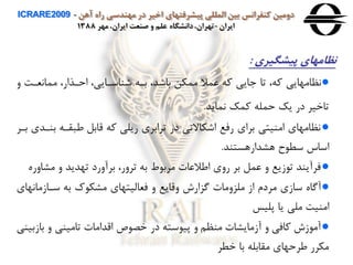 ‫آهن‬ ‫راه‬ ‫مهندسی‬ ‫در‬ ‫اخير‬ ‫پيشرفتهای‬ ‫المللی‬ ‫بين‬ ‫كنفرانس‬ ‫دومين‬ICRARE2009 -
‫ايران‬-‫مهر‬ ،‫ايران‬ ‫صنعت‬ ‫و‬ ‫علم‬ ‫دانشگاه‬،‫تهران‬1388
‫پيشگيری‬ ‫نظامهای‬:
●‫ه‬ ‫ممااعات‬ ،‫احاذار‬ ،‫شناساایی‬ ‫باه‬ ،‫باشد‬ ‫ممكن‬ ‫عمال‬ ‫وه‬ ‫ایی‬ ‫تا‬ ،‫وه‬ ‫امامهایی‬
‫اماید‬ ‫ومک‬ ‫حمله‬ ‫یک‬ ‫در‬ ‫تاخير‬.
●‫ب‬ ‫طبقاه‬ ‫قابل‬ ‫وه‬ ‫ریلی‬ ‫ترابري‬ ‫در‬ ‫اشكاالتی‬ ‫رفع‬ ‫براي‬ ‫امنيتی‬ ‫امامهاي‬‫بار‬ ‫نادي‬
‫هردارهستند‬ ‫ح‬ ‫سط‬ ‫اساس‬.
●‫مراهر‬ ‫ه‬ ‫تهدید‬ ‫برآهرد‬ ،‫ترهر‬ ‫به‬ ‫ط‬ ‫مرب‬ ‫اطالعا‬ ‫رهي‬ ‫بر‬ ‫عمل‬ ‫ه‬ ‫زیع‬ ‫ت‬ ‫فرآیند‬‫ه‬
●‫ساازمااها‬ ‫به‬ ‫ك‬ ‫مرك‬ ‫فعاليتهاي‬ ‫ه‬ ‫هقایع‬ ‫گزار‬ ‫ملزهما‬ ‫از‬ ‫مردم‬ ‫سازي‬ ‫آگاه‬‫ي‬
‫پليس‬ ‫یا‬ ‫ملی‬ ‫امنيت‬
●‫باز‬ ‫ه‬ ‫تامينی‬ ‫اقداما‬ ‫ص‬ ‫خص‬ ‫در‬ ‫سته‬ ‫پي‬ ‫ه‬ ‫منمن‬ ‫آزمایرا‬ ‫ه‬ ‫وافی‬ ‫ز‬ ‫آم‬‫بينی‬
‫خطر‬ ‫با‬ ‫مقابله‬ ‫طرحهاي‬ ‫مكرر‬
 