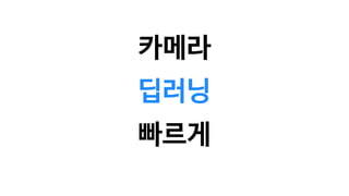 카메라
빠르게
딥러닝
 