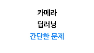 카메라
간단한 문제
딥러닝
 