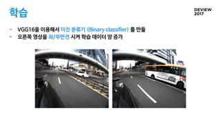 학습
- VGG16을 이용해서 이진 분류기 (Binary classifier) 를 만듦

- 오른쪽 영상을 좌/우반전 시켜 학습 데이터 양 증가
 