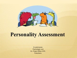Personality Assessment
S.Lakshmanan,
Psychologist, and
Ex. Project Officer, NYK,
Puducherry.
 