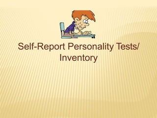Self-Report Personality Tests/
Inventory
 