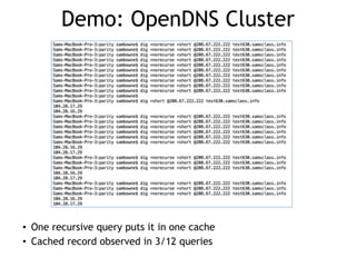 Demo: OpenDNS Cluster
• One recursive query puts it in one cache
• Cached record observed in 3/12 queries
 