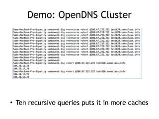 Demo: OpenDNS Cluster
• Ten recursive queries puts it in more caches
 