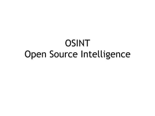 OSINT 
Open Source Intelligence
 