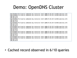 Demo: OpenDNS Cluster
• Cached record observed in 6/10 queries
 