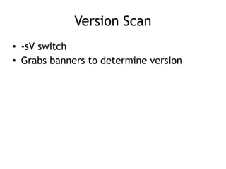 Version Scan
• -sV switch
• Grabs banners to determine version
 