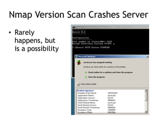 Nmap Version Scan Crashes Server
• Rarely
happens, but
is a possibility
 
