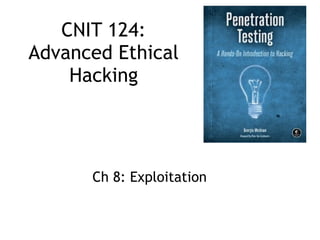 CNIT 124:
Advanced Ethical
Hacking
Ch 8: Exploitation
 