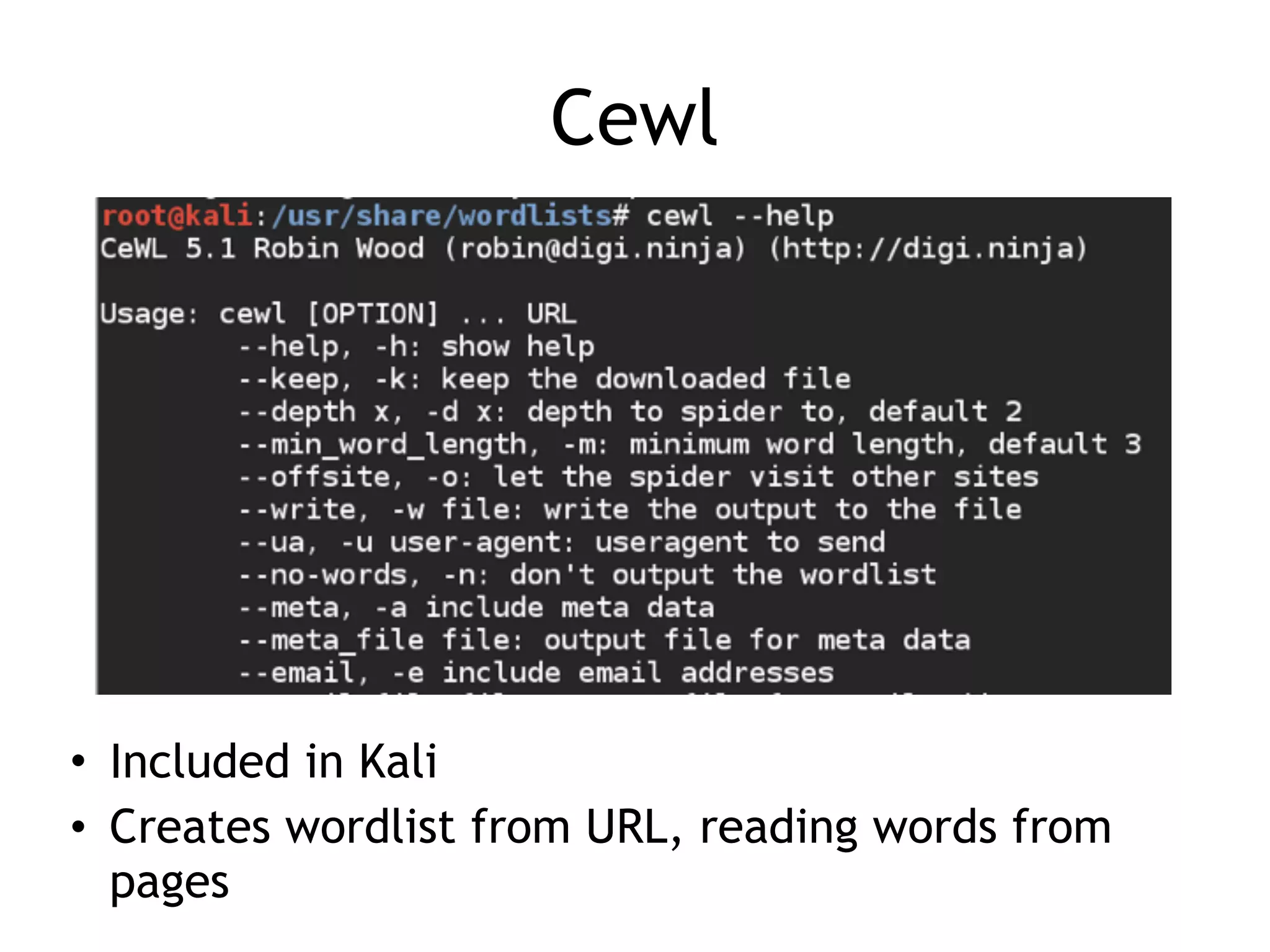 Cewl
• Included in Kali
• Creates wordlist from URL, reading words from
pages
 