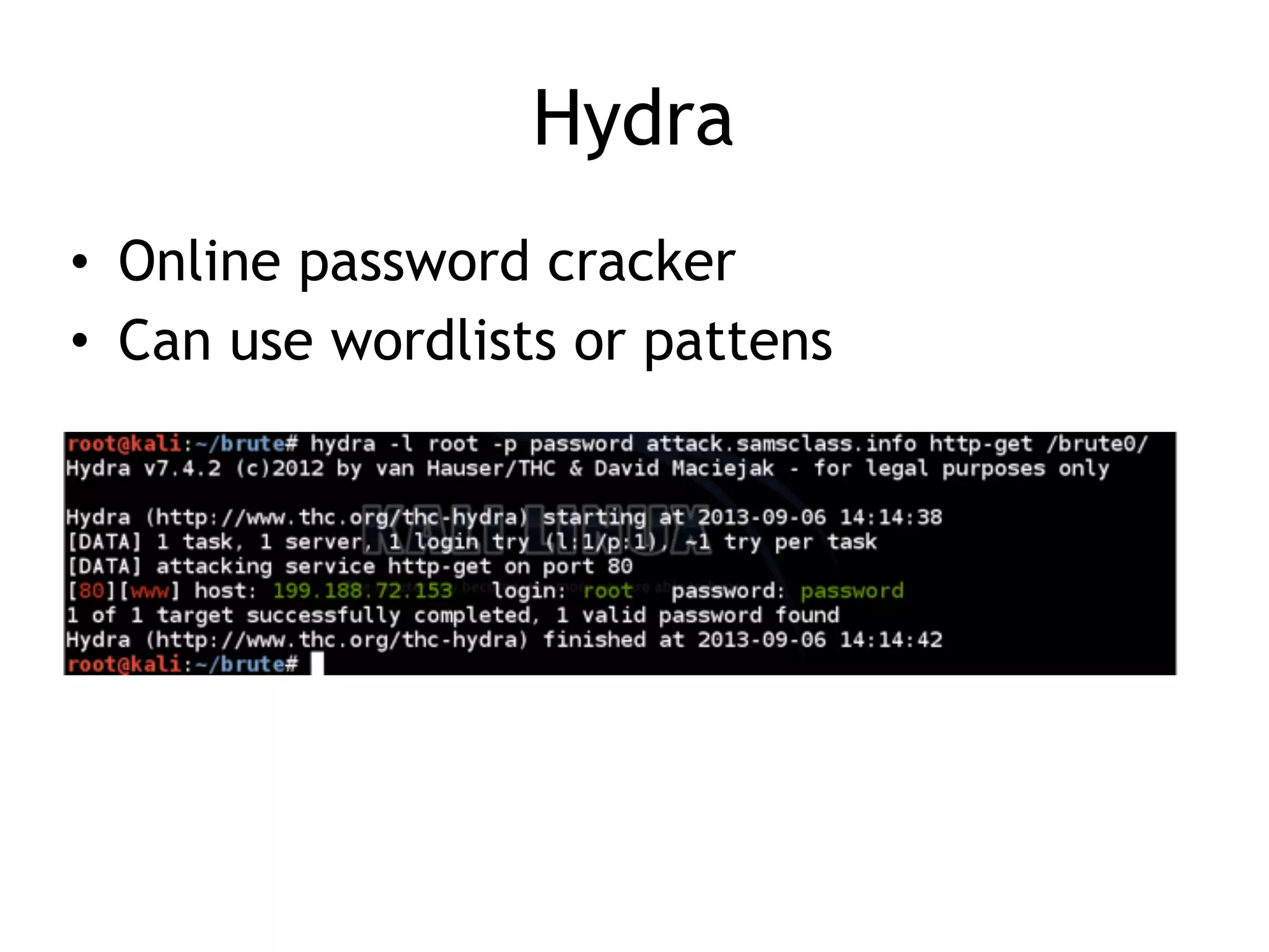 Hydra
• Online password cracker
• Can use wordlists or pattens
 