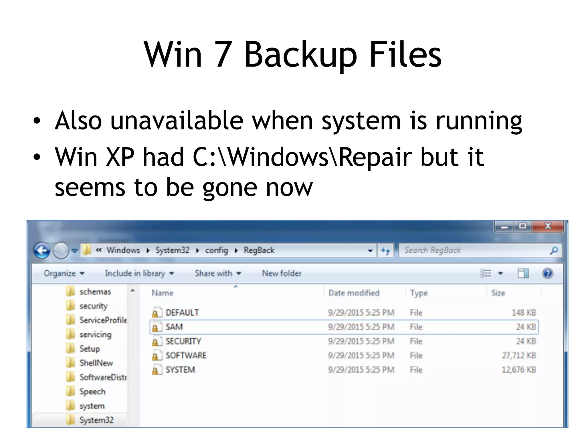 Win 7 Backup Files
• Also unavailable when system is running
• Win XP had C:WindowsRepair but it
seems to be gone now
 