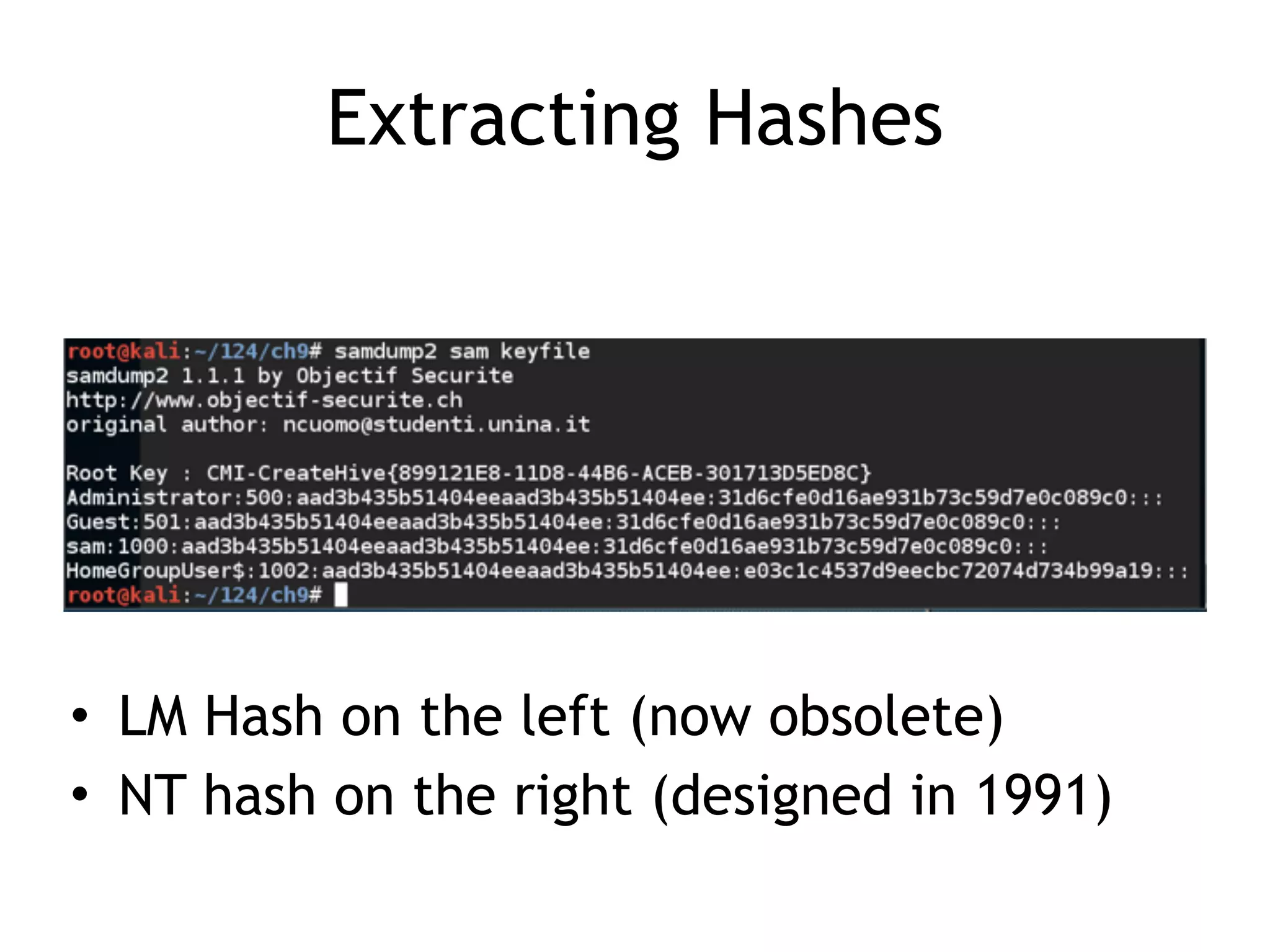 Extracting Hashes
• LM Hash on the left (now obsolete)
• NT hash on the right (designed in 1991)
 