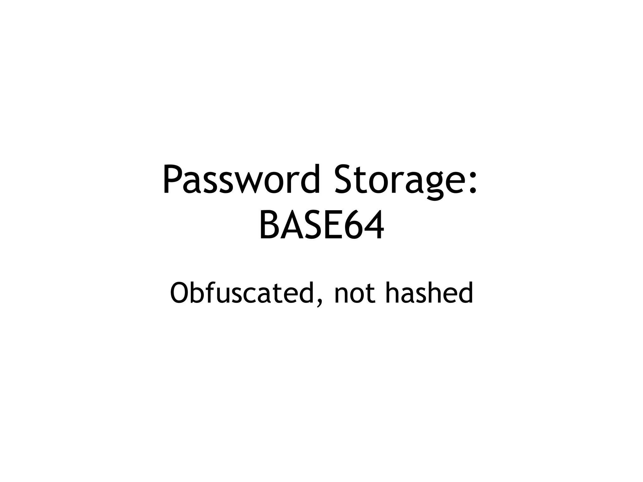 Password Storage: 
BASE64
Obfuscated, not hashed
 