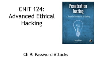 CNIT 124:
Advanced Ethical
Hacking
Ch 9: Password Attacks
 