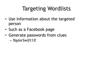 Targeting Wordlists
• Use information about the targeted
person
• Such as a Facebook page
• Generate passwords from clues
– TaylorSwift13!
 