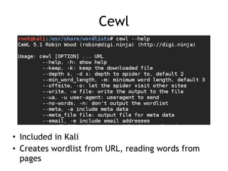 Cewl
• Included in Kali
• Creates wordlist from URL, reading words from
pages
 